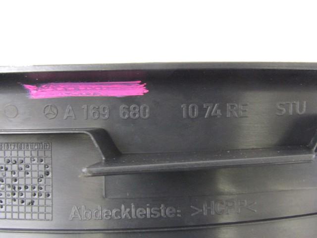 TRIM PANEL LEG ROOM OEM N. A1696801074 SPARE PART USED CAR MERCEDES CLASSE A W169 5P C169 3P R (05/2008 - 2012)  DISPLACEMENT BENZINA 1,7 YEAR OF CONSTRUCTION 2011